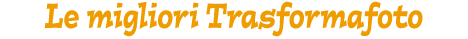 Le migliori Trasformafoto