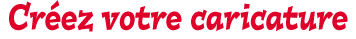 Cr&eacute;ez une caricature