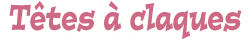 t&ecirc;tes &agrave; claques