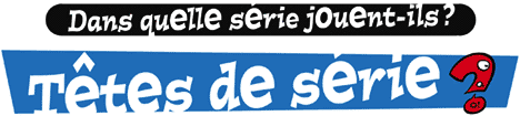 Dans quelle s&eacute;rie apparaissent-ils?