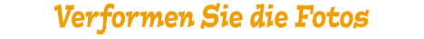 verformen Sie die Fotos